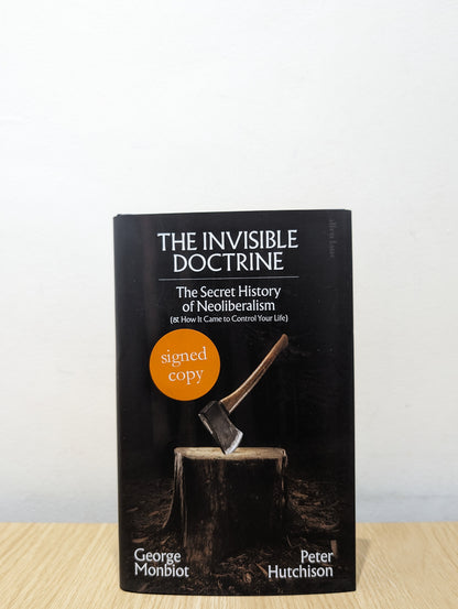 The Invisible Doctrine: The Secret History of Neoliberalism (& How It Came to Control Your Life) (Signed First Edition)