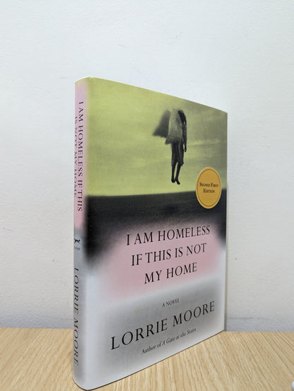 I Am Homeless If This Is Not My Home: A novel by Lorrie Moore (Signed First Edition) - Fialta Books