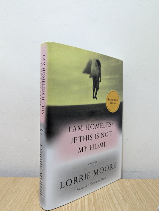 I Am Homeless If This Is Not My Home: A novel by Lorrie Moore (Signed First Edition) - Fialta Books