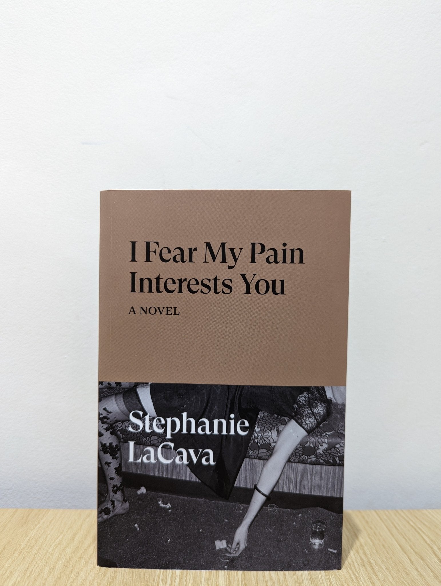 I Fear My Pain Interests You: A Novel by Stephanie LaCava (Signed First Edition) - Fialta Books