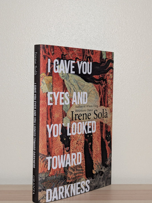 I Gave You Eyes and You Looked Toward Darkness by Irene Sola (Signed First Edition) - Fialta Books