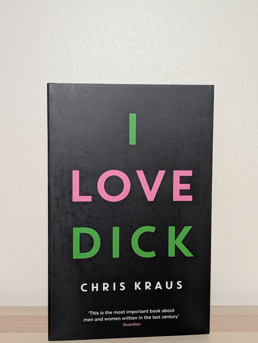 I Love Dick by Chris Kraus (Signed Paperback Edition) - Fialta Books