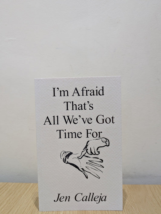 Im Afraid Thats All Weve Got Time For by Jen Calleja (Signed First Edition) - Fialta Books
