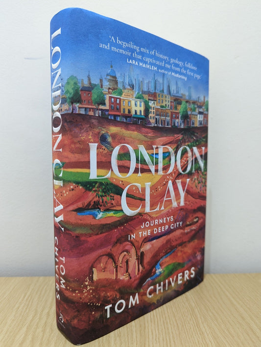 London Clay: Journeys in the Deep City by Tom Chivers (Signed First Edition) - Fialta Books