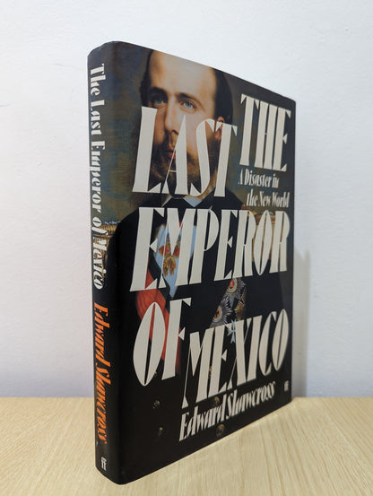 The Last Emperor of Mexico: A Disaster in the New World by Edward Shawcross (Signed First Edition) - Fialta Books