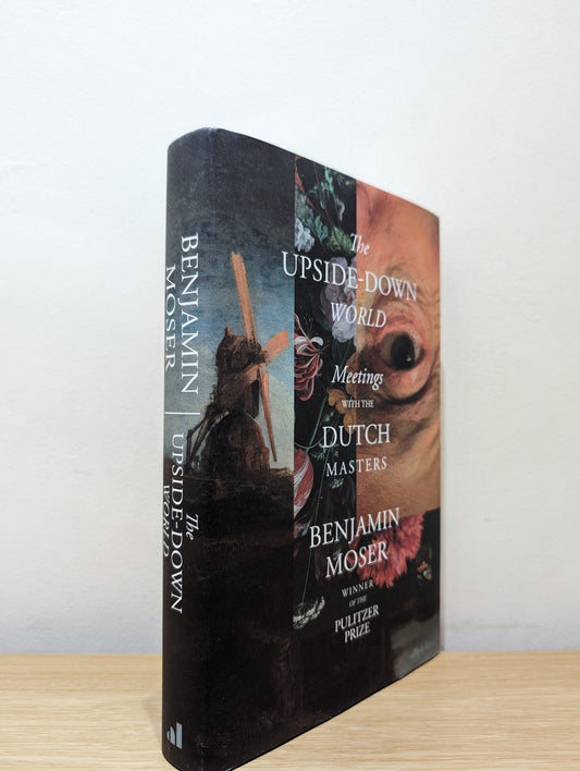 The Upside - Down World: Meetings with the Dutch Masters by Benjamin Moser (Signed First Edition) - Fialta Books