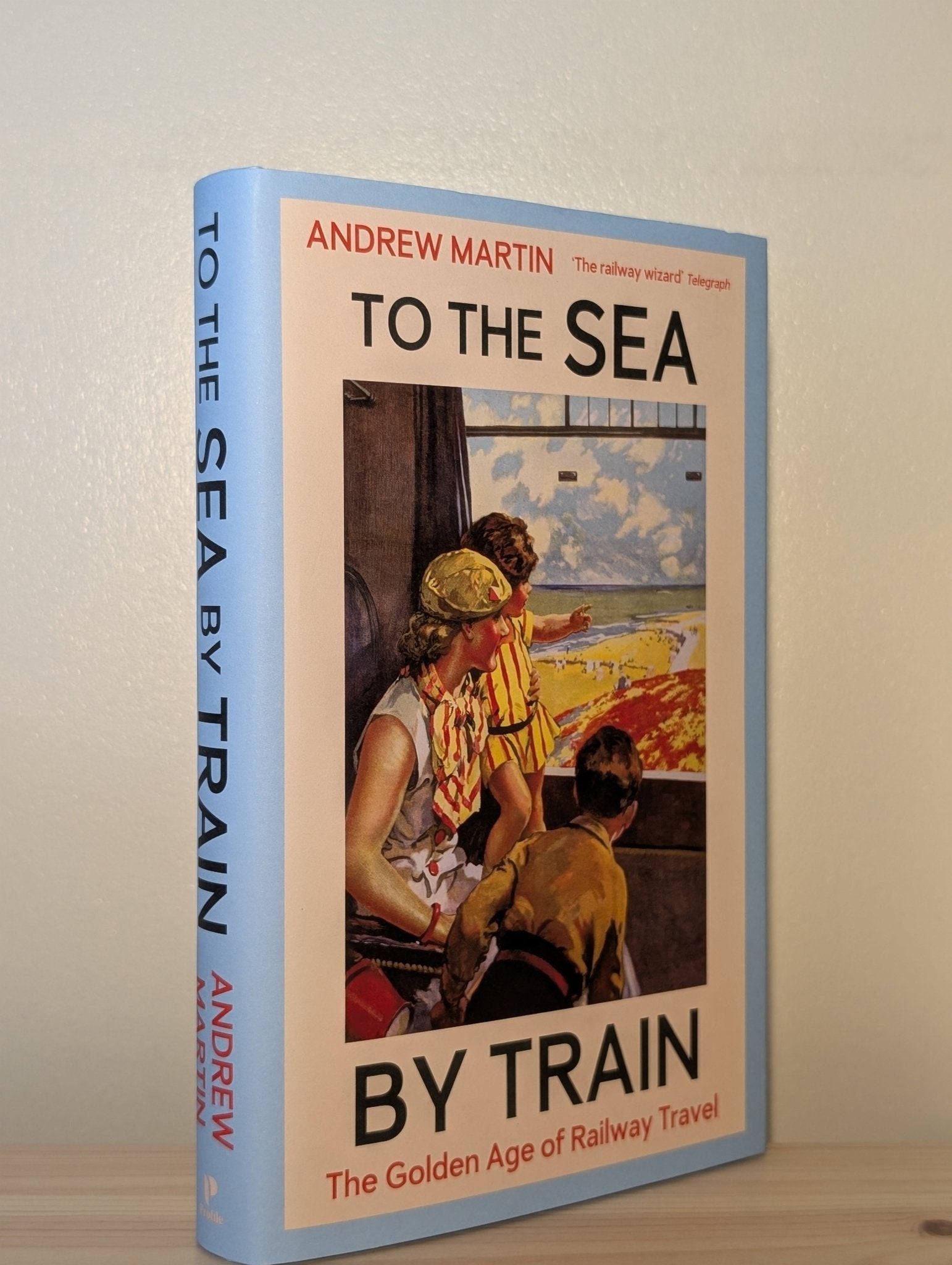 To the Sea by Train: The Golden Age of Railway Travel by Andrew Martin (Signed First Edition) - Fialta Books